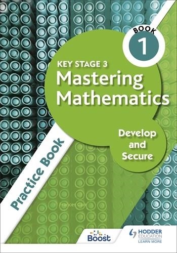 KEY STAGE 3 MASTERING MATHEMATICS DEVELOP AND SECURE PRACTICE BOOK 1 | 9781398308428