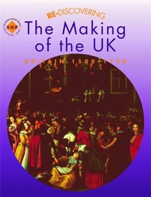 RE-DISCOVERING THE MAKING OF THE UK: BRITAIN 1500-1750 | 9780719585449