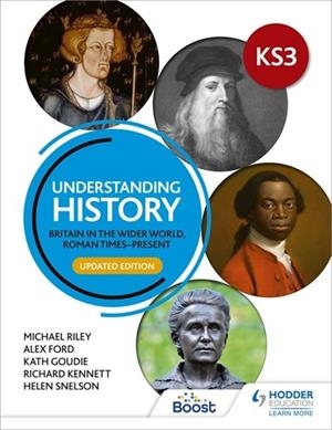 UNDERSTANDING HISTORY: KEY STAGE 3: BRITAIN IN THE WIDER WORLD, ROMAN TIMES–PRESENT: UPDATED EDITION | 9781398314313
