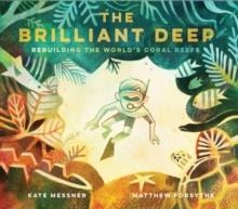 THE BRILLIANT DEEP : REBUILDING THE WORLD'S CORAL REEFS | 9781452133508 | KATE MESSNER