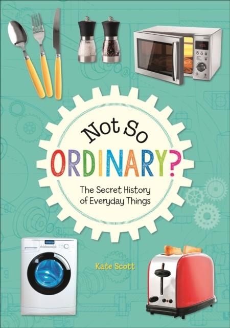 NOT SO ORDINARY? - THE SECRET HISTORY OF EVERYDAY THINGS - LEVEL 4: EARTH/GREY BAND | 9781510452473