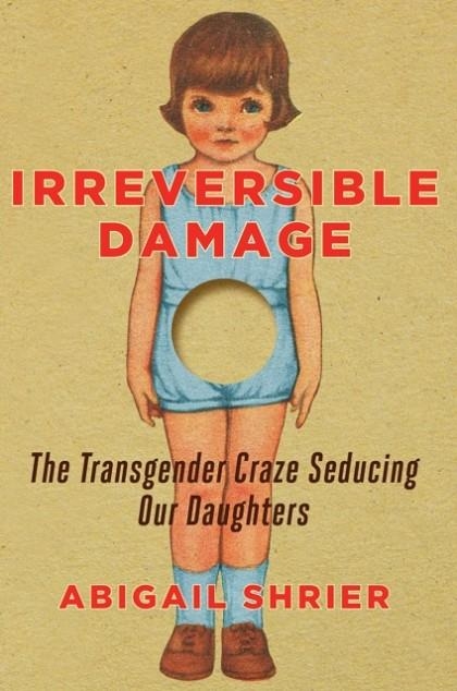 IRREVERSIBLE DAMAGE: THE TRANSGENDER CRAZE SEDUCING OUR DAUGHTERS | 9781684512287 | ABIGAIL SHRIER