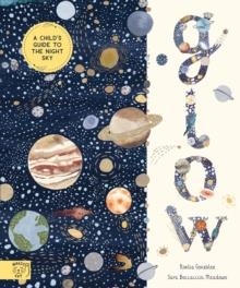 GLOW : A CHILDREN'S GUIDE TO THE NIGHT SKY | 9781913520786 | NOELIA GONZALEZ