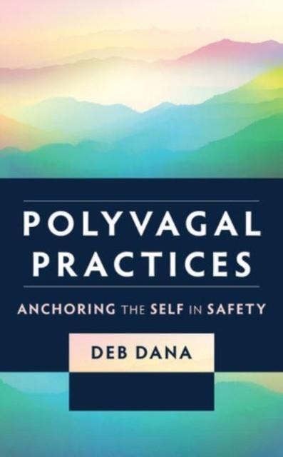 POLYVAGAL PRACTICES : ANCHORING THE SELF IN SAFETY | 9781324052272 | DEB DANA