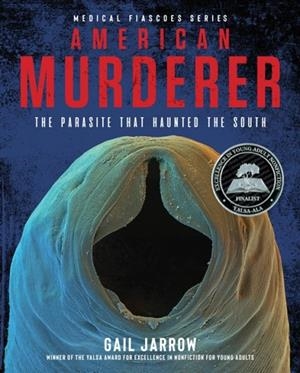 AMERICAN MURDERER: THE PARASITE THAT HAUNTED THE SOUTH (MEDICAL FIASCOES) | 9781684378159 | GAIL JARROW