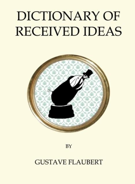 DICTIONARY OF RECEIVED IDEAS | 9781847496836 | GUSTAVE FLAUBERT