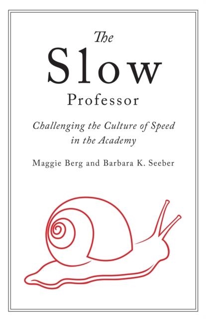 THE SLOW PROFESSOR: CHALLENGING THE CULTURE OF SPEED IN THE ACADEMY | 9781442645561 | MAGGIE BERG, BARBARA K. SEEBER
