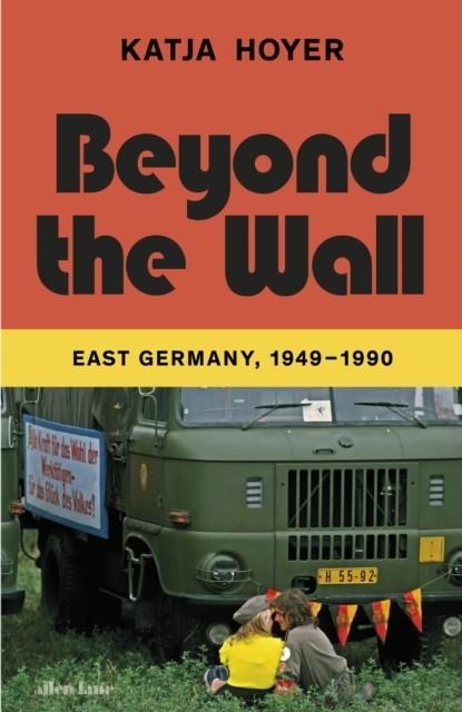 BEYOND THE WALL : EAST GERMANY, 1949-1990 | 9780241633502 | KATJA HOYER 
