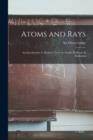 ATOMS AND RAYS; AN INTRODUCTION TO MODERN VIEWS ON ATOMIC STRUCTURE & RADIATION | 9781014296887 | OLIVER LODGE