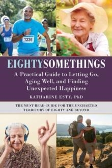 EIGHTYSOMETHINGS: A PRACTICAL GUIDE TO LETTING GO, AGING WELL, AND FINDING UNEXPECTED HAPPINESS | 9781510771208 | KATHARINE ESTY