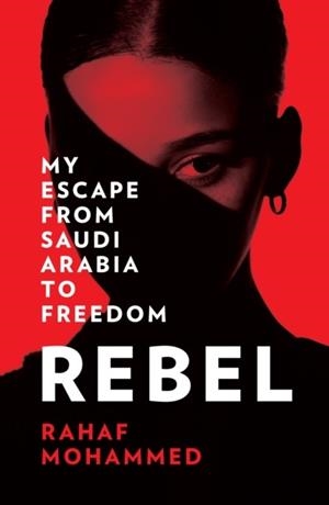 REBEL : MY ESCAPE FROM SAUDI ARABIA TO FREEDOM | 9780008412708 | RAHAF MOHAMMED