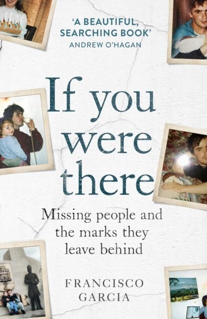 IF YOU WERE THERE : MISSING PEOPLE AND THE MARKS THEY LEAVE BEHIND | 9780008412173 | FRANCISCO GARCIA