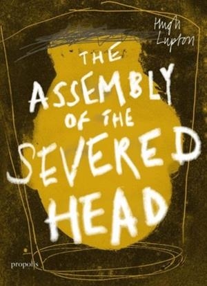 THE ASSEMBLY OF THE SEVERED HEAD : A NOVEL OF THE MABINOGI | 9780992946050 |  HUGH LUPTON 