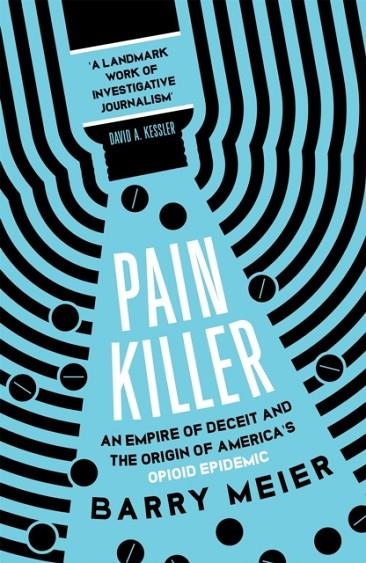 PAIN KILLER : AN EMPIRE OF DECEIT AND THE ORIGINS OF AMERICA'S OPIOID EPIDEMIC | 9781529356168 | BARRY MEIER