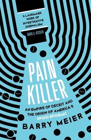 PAIN KILLER : AN EMPIRE OF DECEIT AND THE ORIGINS OF AMERICA'S OPIOID EPIDEMIC | 9781529356168 | BARRY MEIER