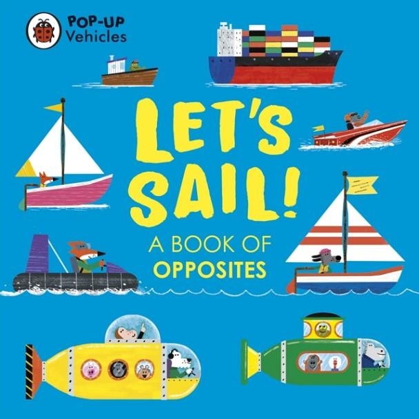 POP-UP VEHICLES: LET'S SAIL! : A BOOK OF OPPOSITES | 9780241535448 | LADYBIRD