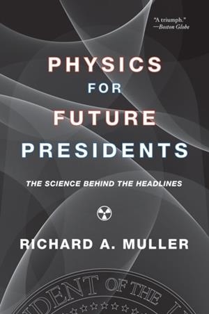 PHYSICS FOR FUTURE PRESIDENTS: THE SCIENCE BEHIND THE HEADLINES | 9780393337112 | RICHARD A MULLER