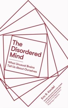 THE DISORDERED MIND: WHAT UNUSUAL BRAINS TELL US ABOUT OURSELVES | 9781472140869 | ERIC R KANDEL 