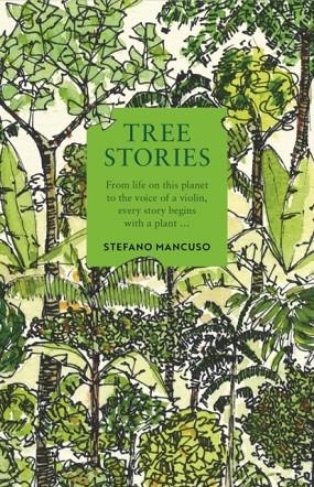 TREE STORIES : HOW TREES PLANT OUR WORLD AND CONNECT OUR LIVES | 9781800815469 | STEFANO MANCUSO 