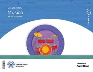 CADERNO MUSICA NOVO TIROLIRO 6 PRIMARIA CONSTRUINDO MUNDOS | 9788491856825