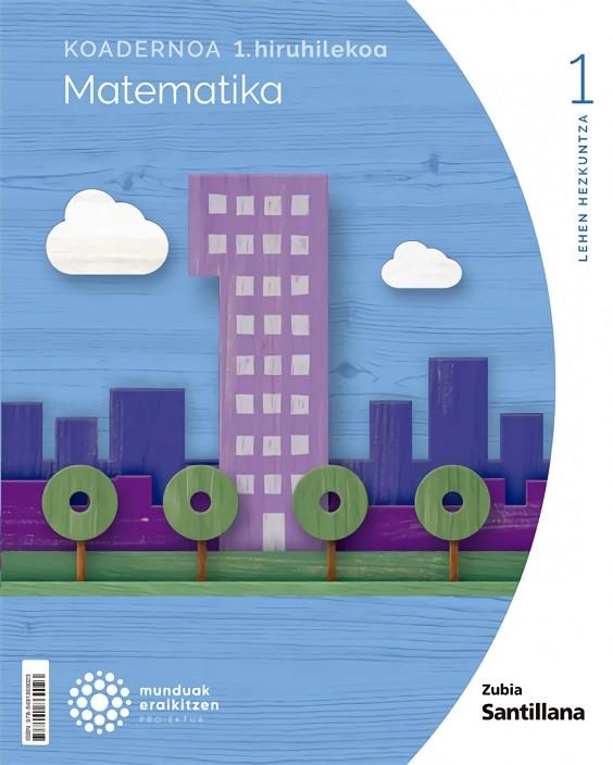 KOADERNOA MATEMATIKA 1 LEH 1 HIRUHILEKOA MUNDUAK ERAIKITZEN | 9788491869023