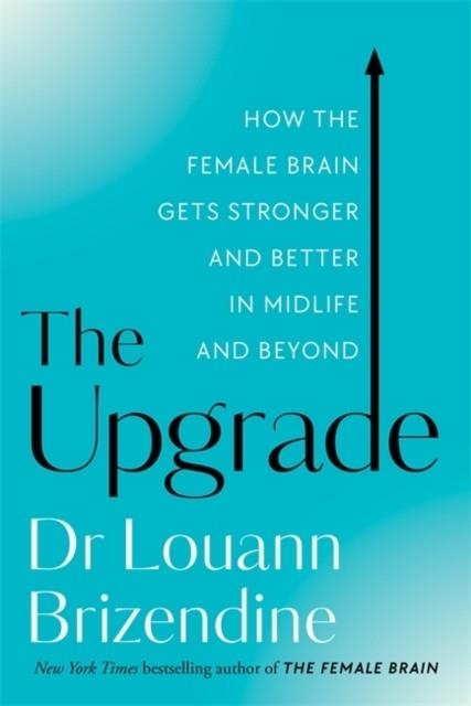 THE UPGRADE : HOW THE FEMALE BRAIN GETS STRONGER AND BETTER IN MIDLIFE AND BEYOND | 9781788178297 | LOUANN BRIZENDINE