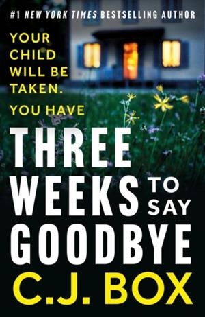THREE WEEKS TO SAY GOODBYE | 9781837931668 | CJ BOX