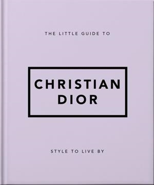 THE LITTLE GUIDE TO CHRISTIAN DIOR | 9781800694118