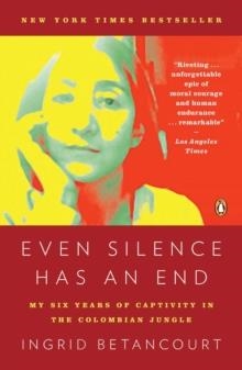 EVEN SILENCE HAS AN END | 9780143119982 | INGRID BETANCOURT