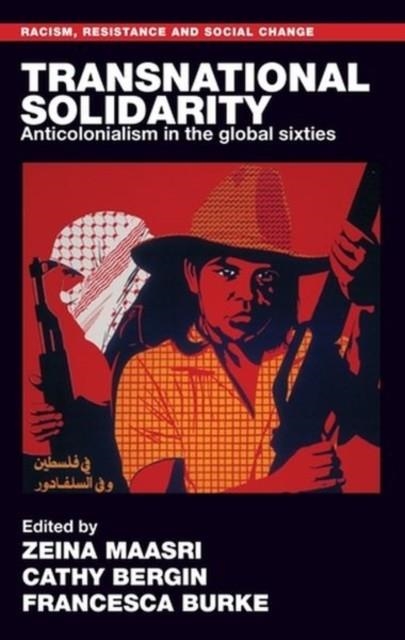 TRANSNATIONAL SOLIDARITY : ANTICOLONIALISM IN THE GLOBAL SIXTIES | 9781526161567 | ZEINA MAASRI/CATHY BERGIN