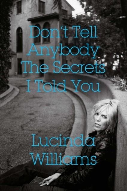 DON'T TELL ANYBODY THE SECRETS I TOLD YOU | 9781471177484 | LUCINDA WILLIAMS 