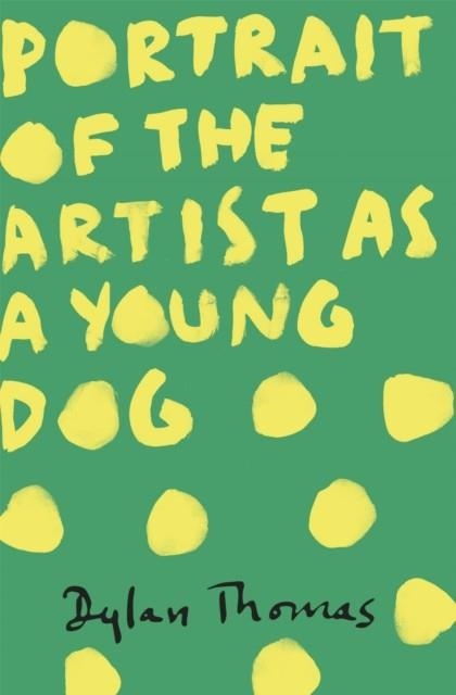 PORTRAIT OF THE ARTIST AS A YOUNG DOG | 9781780227276 | DYLAN THOMAS