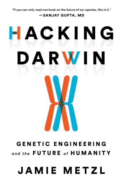 HACKING DARWIN : GENETIC ENGINEERING AND THE FUTURE OF HUMANITY | 9781728214139 | JAMIE METZL 