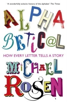 ALPHABETICAL : HOW EVERY LETTER TELLS A STORY | 9781848548886 | MICHAEL ROSEN