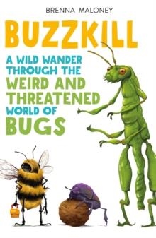 BUZZKILL : A WILD WANDER THROUGH THE WEIRD AND THREATENED WORLD OF BUGS | 9781250801036 | BRENNA MALONEY