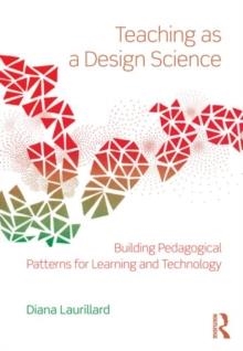TEACHING AS A DESIGN SCIENCE: BUILDING PEDAGOGICAL PATTERNS FOR LEARNING AND TECHNOLOGY | 9780415803878 | DIANA LAURILLARD