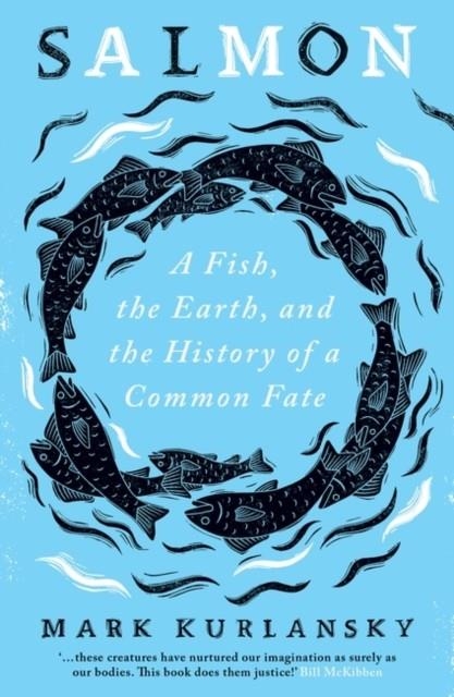 SALMON : A FISH, THE EARTH, AND THE HISTORY OF A COMMON FATE | 9780861541256 | MARK KURLANSKY