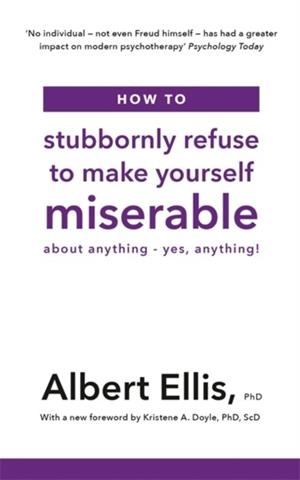 HOW TO STUBBORNLY REFUSE TO MAKE YOURSELF MISERABLE | 9781472142788 | ALBERT ELLIS