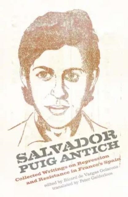 SALVADOR PUIG ANTICH : COLLECTED WRITINGS ON REPRESSION AND RESISTANCE IN FRANCO'S SPAIN | 9781849354011 | SALVADOR PUIG ANTICH