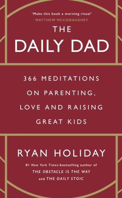 THE DAILY DAD : 366 MEDITATIONS ON PARENTING, LOVE, AND RAISING GREAT KIDS | 9781800815025 | RYAN HOLIDAY