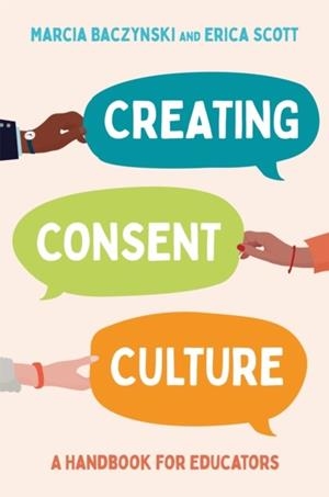 CREATING CONSENT CULTURE : A HANDBOOK FOR EDUCATORS | 9781839971020 | MARCIA BACZYNSKI  , ERICA SCOTT