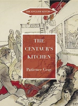 THE CENTAUR'S KITCHEN : A BOOK OF FRENCH, ITALIAN, GREEK AND CATALAN DISHES FOR SHIPS' COOKS ON THE BLUE FUNNEL LINE | 9781903018736 | PATIENCE GRAY
