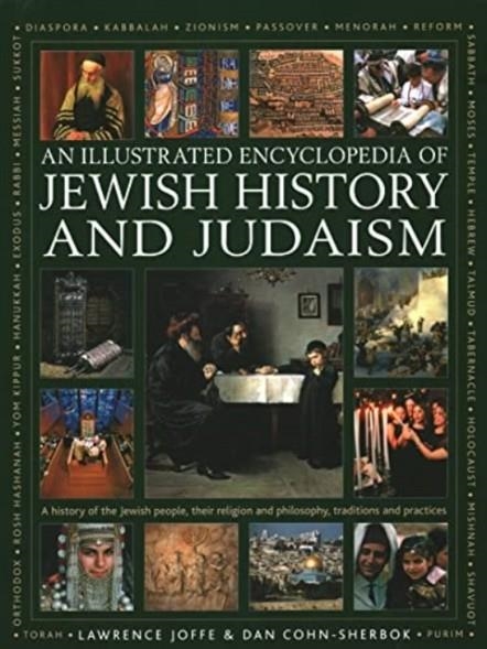 JEWISH HISTORY AND JUDAISM: AN ILLUSTRATED ENCYCLOPEDIA OF : A HISTORY OF THE JEWISH PEOPLE, THEIR RELIGION AND PHILOSOPHY, TRADITIONS AND PRACTICES | 9780754835448 | LAWRENCE JOFFE, DAN COHN-SHERBOK