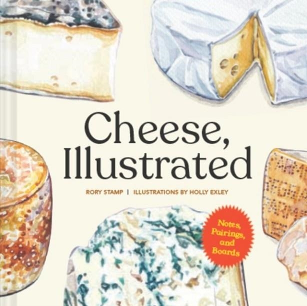 CHEESE, ILLUSTRATED : NOTES, PAIRINGS, AND BOARDS | 9781797205892 | RORY STAMP