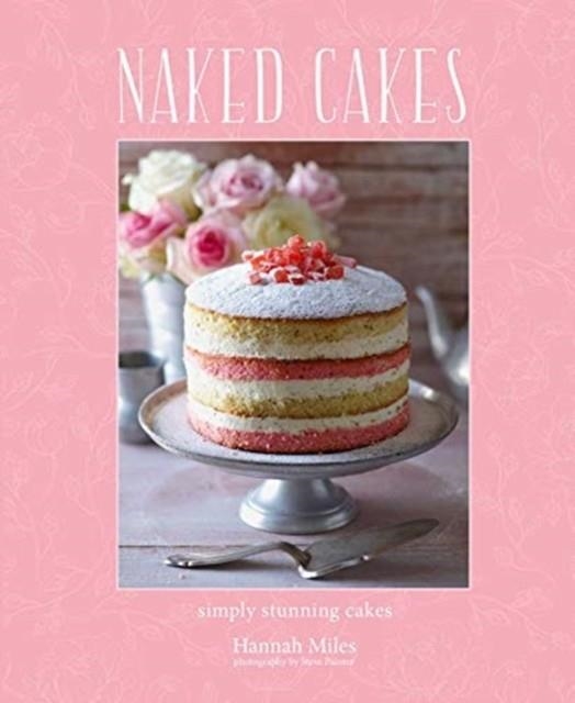 NAKED CAKES : SIMPLY STUNNING CAKES | 9781788791199 | HANNAH MILES