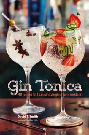 GIN TONICA : 40 RECIPES FOR SPANISH-STYLE GIN AND TONIC COCKTAILS | 9781849758536 | DAVID T. SMITH