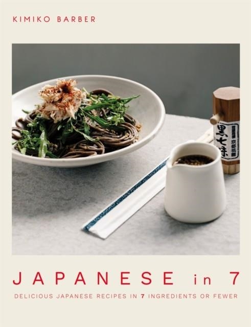 JAPANESE IN 7 : DELICIOUS JAPANESE RECIPES IN 7 INGREDIENTS OR FEWER | 9780857838445 | KIMIKO BARBER