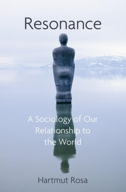 RESONANCE : A SOCIOLOGY OF OUR RELATIONSHIP TO THE WORLD | 9781509519910 | HARTMUT ROSA