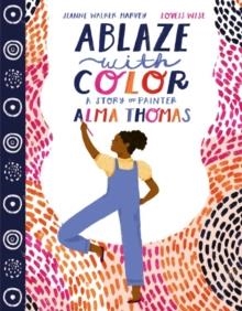 ABLAZE WITH COLOR: A STORY OF PAINTER ALMA THOMAS | 9780063021891 | JEANNE WALKER HARVEY