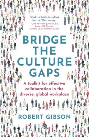 BRIDGE THE CULTURE GAPS : A TOOLKIT FOR EFFECTIVE COLLABORATION IN THE DIVERSE, GLOBAL WORKPLACE | 9781529382150 | ROBERT GIBSON